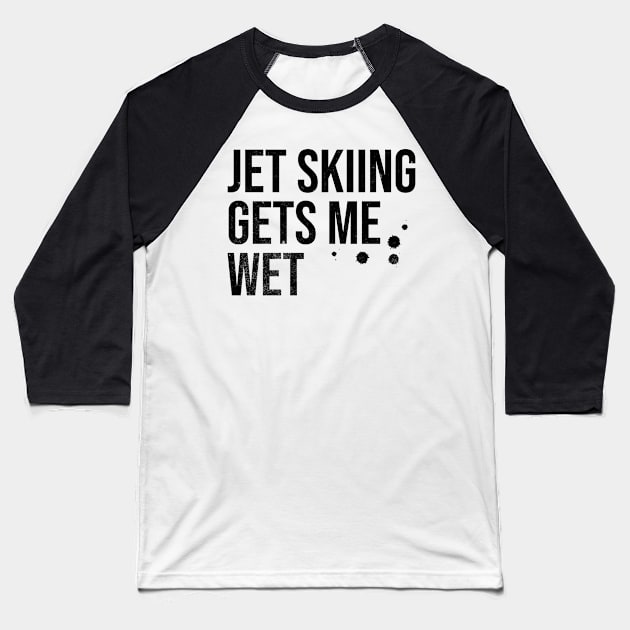 Jet Skiing Gets Me Wet Baseball T-Shirt by MEWRCH